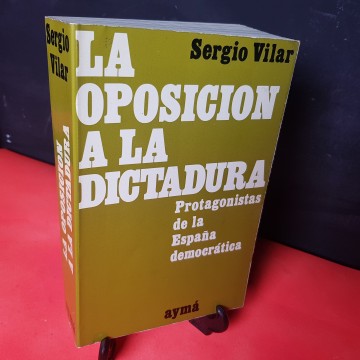 LA OPOSICIÓN A LA DICTADURA, DE SERGIO VILAR
