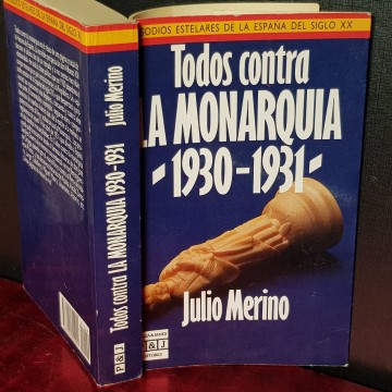 TODOS CONTRA LA MONARQUÍA 1930-1931, JULIO MERINO.