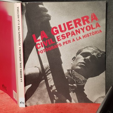 LA GUERRA CIVIL ESPANYOLA, FOTÒGRAFS PER A LA HISTÒRIA.