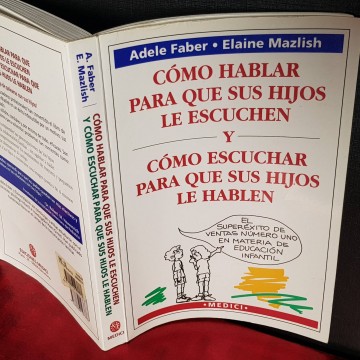 Cómo hablar para que sus hijos le escuchen y cómo escuchar para que sus hijos le hablen, Adele Faber.