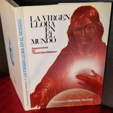 La virgen llora en el mundo: apariciones en Porto San Stéfano, Francisco Sánchez-Ventura.