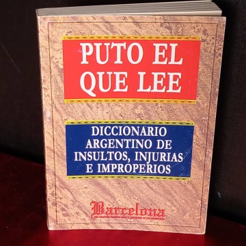 Puto el que lee: diccionario argentino de insultos, injurias e improperios.