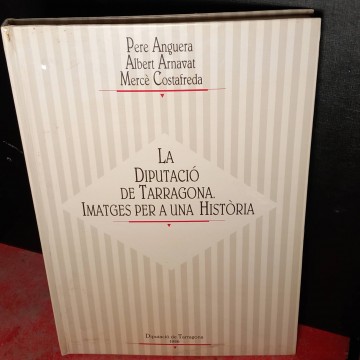 La Diputació de Tarragona, imatges per a una història.