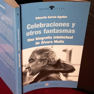 Celebraciones y otros fantasmas: una biografía intelectual de Álvaro Mutis.