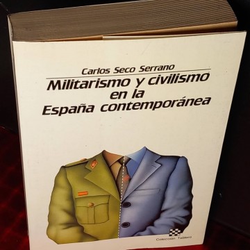 Militarismo y civilismo en la España contemporánea, Carlos Seco Serrano.