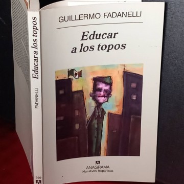 Educar a los topos, Guillermo Fadanelli.