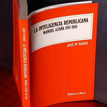 La inteligencia republicana, Manuel Azaña 1897-1930, José Mª Marco.