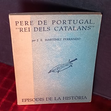 Pere de Portugal, rei dels catalans, J.E.Martínez Ferrando.
