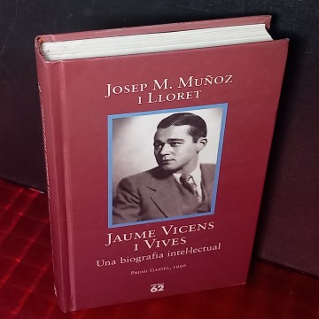 JAUME VICENS I VIVES UNA BIOGRAFIA INTEL.LECTUAL, JOSEP M. MUÑOZ I LLORET.