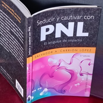 SEDUCIR Y CAUTIVAR CON PNL, EL LENGUAJE DEL IMPACTO, SALVADOR A. CARRIÓN LÓPEZ.