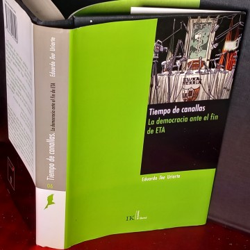 TIEMPO DE CANALLAS, LA DEMOCRACIA ANTE EL FIN DE ETA, EDUARDO TEO URIARTE.