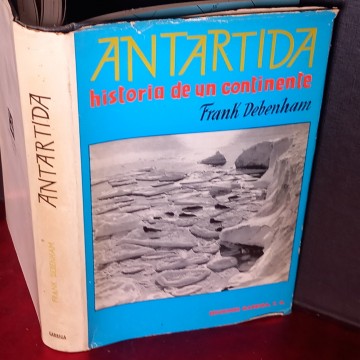 ANTÁRTIDA, HISTORIA DE UN CONTINENTE, FRANK DEBENHAM.