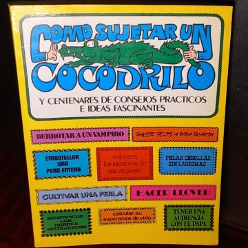 CÓMO SUJETAR UN COCODRILO Y CENTENARES DE CONSEJOS PRÁCTICOS E IDEAS FASCINANTES.