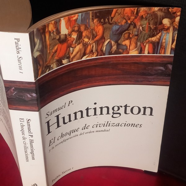 EL CHOQUE DE CIVILIZACIONES Y LA RECONFIGURACIÓN DEL ORDEN MUNDIAL, SAMUEL P. HUNTINGTON. EL CHOQUE DE CIVILIZACIONES Y LA RECONFIGURACIÓN DEL ORDEN MUNDIAL, SAMUEL P. HUNTINGTON.