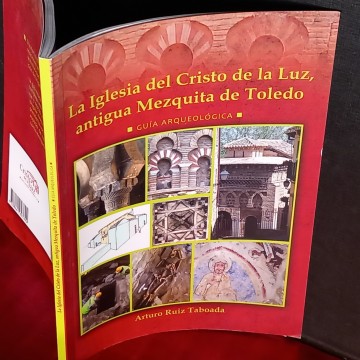LA IGLESIA DEL CRISTO DE LA LUZ, ANTIGUA MEZQUITA DE TOLEDO, GUÍA ARQUEOLÓGICA. ARTURO RUIZ TABOADA