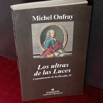 LOS ULTRAS DE LAS LUCES, CONTRAHISTORIA DE LA FILOSOFÍA IV, MICHEL ONFRAY.