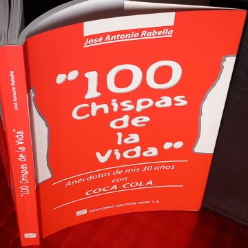 100 CHISPAS DE LA VIDA, ANÉCDOTAS DE MIS 30 AÑOS CON COCA-COLA, JOSÉ ANTONIO RABELLA.