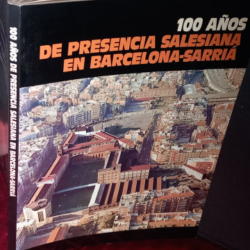 100 AÑOS DE PRESENCIA SALESIANA EN BARCELONA-SARRIÀ.