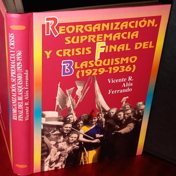 REORGANIZACIÓN, SUPREMACÍA Y CRISIS FINAL DEL BLASQUISMO, 1929-1936, VICENTE R. ALÓS FERRANDO.
